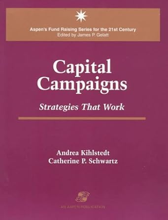 capital campaigns strategies 1st edition andrea kihlstedt ,catherine p schwartz 083420794x, 978-0834207943