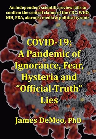 covid 19 a pandemic of ignorance fear hysteria and official truth lies 1st edition james demeo 0997405759,