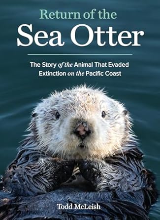 return of the sea otter the story of the animal that evaded extinction on the pacific coast 1st edition todd
