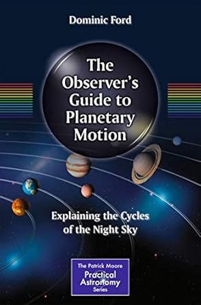 the observers guide to planetary motion explaining the cycles of the night sky 1st edition dominic ford