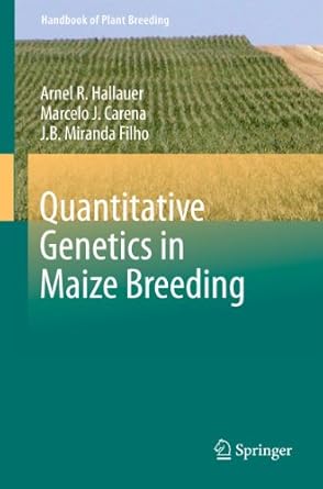 quantitative genetics in maize breeding 1st edition arnel r hallauer ,marcelo j carena ,j b miranda filho