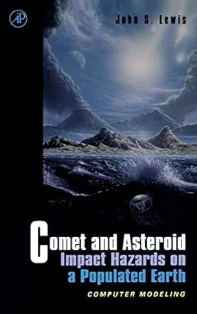 comet and asteroid impact hazards on a populated earth computer modeling 1st edition john s lewis 0124467601,