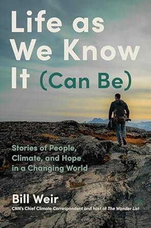 life as we know it stories of people climate and hope in a changing world 1st edition bill weir 179721361x,