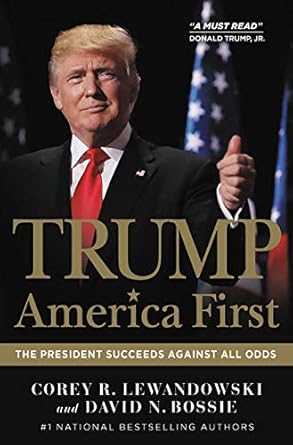 trump america first the president succeeds against all odds 1st edition corey r lewandowski ,david n bossie