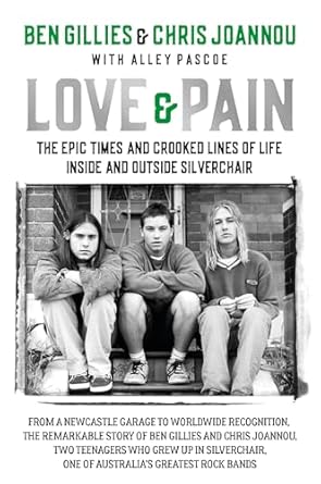 love and pain the epic times and crooked lines of life inside and outside silverchair 1st edition chris