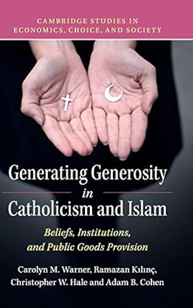 generating generosity in catholicism and islam beliefs institutions and public goods provision 1st edition