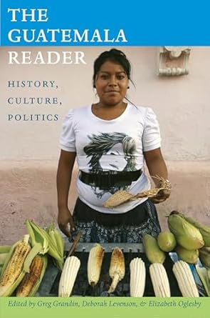 the guatemala reader history culture politics 1st edition greg grandin ,deborah t levenson ,elizabeth oglesby