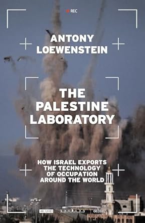 the palestine laboratory how israel exports the technology of occupation around the world 1st edition antony