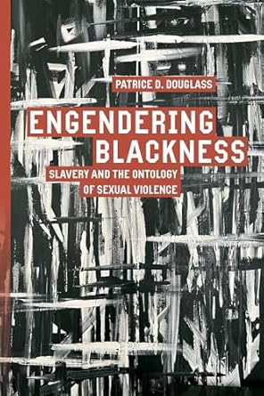 engendering blackness slavery and the ontology of sexual violence 1st edition patrice d douglass 1503641619,