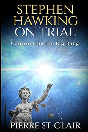 stephen hawking on trial confronting the big bang 1st edition pierre st clair 1541045645, 978-1541045644