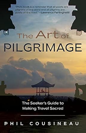 the art of pilgrimage the seekers guide to making travel sacred 1st edition phil cousineau ,huston smith