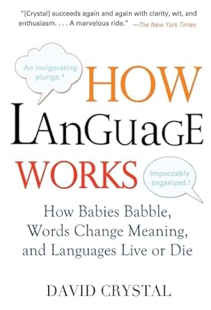 how language works how babies babble words change meaning and languages live or die 1st edition david crystal