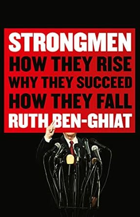 strongmen how they rise why they succeed how they fall 1st edition ruth ben ghiat 1788164768, 978-1788164764