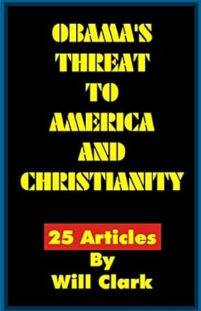 obamas threat to america and christianity 1st edition will clark 1508619131, 978-1508619130