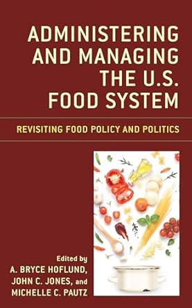 administering and managing the u s food system revisiting food policy and politics 1st edition a bryce
