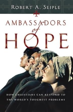 ambassadors of hope how christians can respond to the worlds toughest problems 1st edition robert a seiple