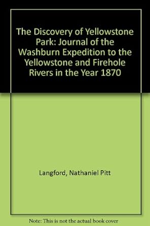 the discovery of yellowstone park journal of the washburn to the yellowstone and firehole rivers in the year