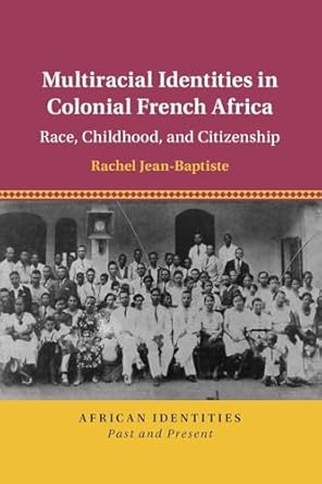 multiracial identities in colonial french africa race childhood and citizenship 1st edition rachel jean