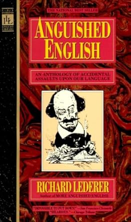 anguished english an anthology of accidental assaults upon our language 1st edition richard lederer