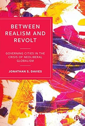 between realism and revolt governing cities in the crisis of neoliberal globalism 1st edition jonathan s