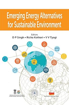 emerging energy alternatives for sustainable environment 1st edition d p singh ,richa kothari ,v v tyagi
