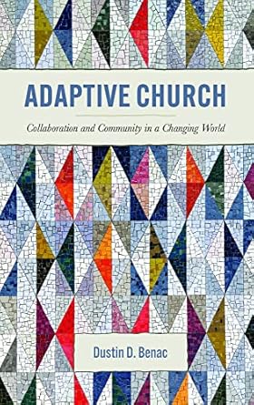 adaptive church collaboration and community in a changing world 1st edition dustin d benac 1481317083,