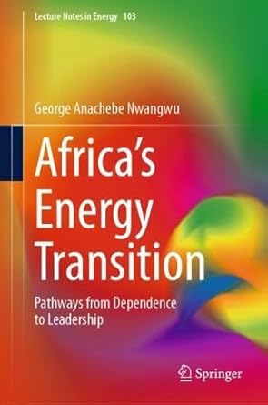africas energy transition pathways from dependence to leadership 1st edition george anachebe nwangwu