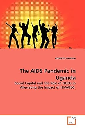 the aids pandemic in uganda social capital and the role of ngos in alleviating the impact of hiv/aids 1st