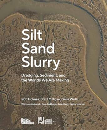 silt sand slurry dredging sediment and the worlds we are making 1st edition rob holmes ,gena wirth ,brett