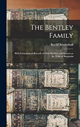 the bentley family with genealogical records of ohio bentleys and known as the tribe of benjamin 1st edition
