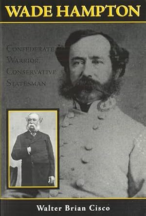 wade hampton confederate warrior conservative statesman 1st edition walter brian cisco 1574886266,