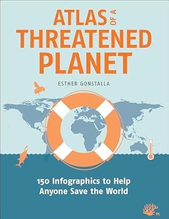 atlas of a threatened planet 150 infographics to help anyone save the world 1st edition esther gonstalla
