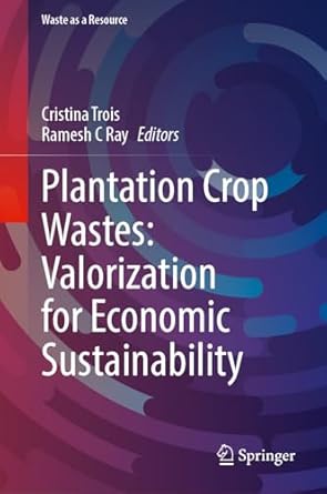 plantation crop wastes valorization for economic sustainability 1st edition cristina trois ,ramesh c ray