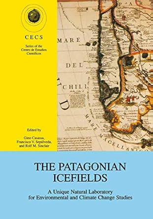the patagonian icefields a unique natural laboratory for environmental and climate change studies 1st edition