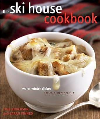 the ski house cookbook warm winter dishes for cold weather fun 1st edition tina anderson ,sarah pinneo