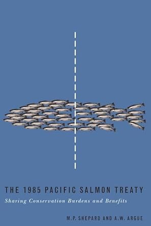 the 1985 pacific salmon treaty sharing conservation burdens and benefits 1st edition michael p shepard