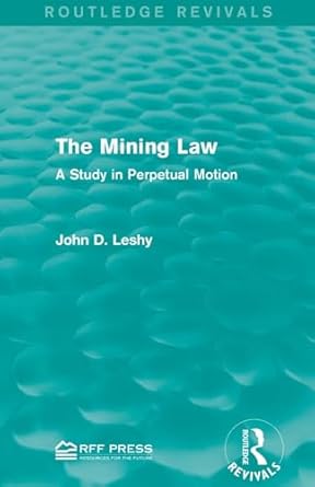 the mining law a study in perpetual motion 1st edition john d leshy 1138951870, 978-1138951877
