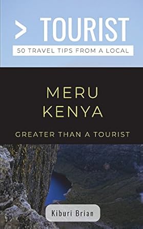 greater than a tourist meru kenya 50 travel tips from a local 1st edition kiburi brian ,greater than a