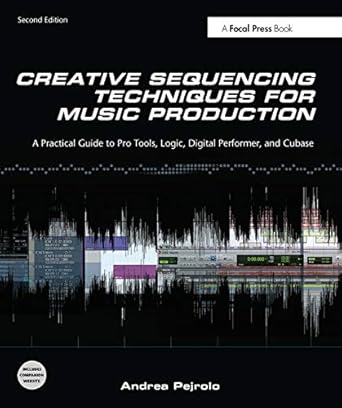 creative sequencing techniques for music production a practical guide to pro tools logic digital performer