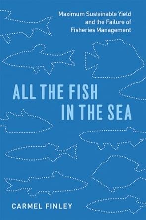 all the fish in the sea maximum sustainable yield and the failure of fisheries management 1st edition carmel