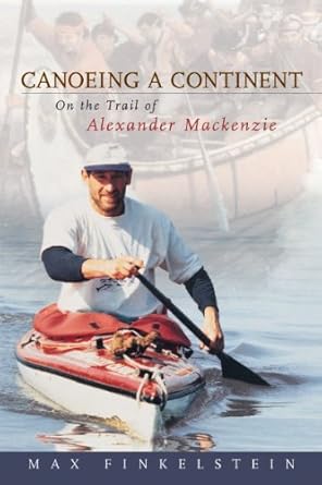 canoeing a continent on the trail of alexander mackenzie 1st edition max finkelstein 1896219004,