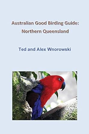 australian good birding guide northern queensland 1st edition ted wnorowski ,alex wnorowski 0648956415,