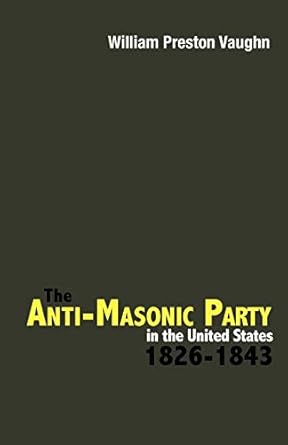 the anti masonic party in the united states 1826 1843 1st edition william preston vaughn 0813192692,