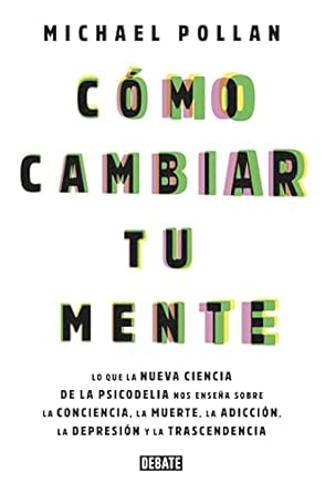 como cambiar tu mente / how to change your mind lo que la nueva ciencia de la psicodelia nos ensena sobre la