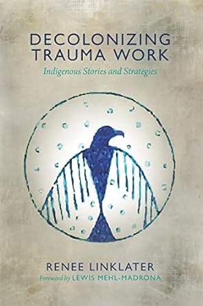 decolonizing trauma work indigenous stories and strategies 1st edition renee linklater ,lewis mehl madrona