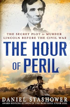 the hour of peril the secret plot to murder lincoln before the civil war 1st edition daniel stashower
