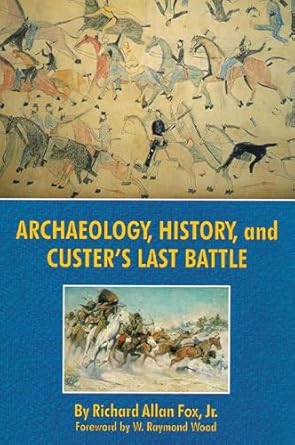 archaeology history and custers last battle the little big horn re examined 1st edition richard allan fox jr