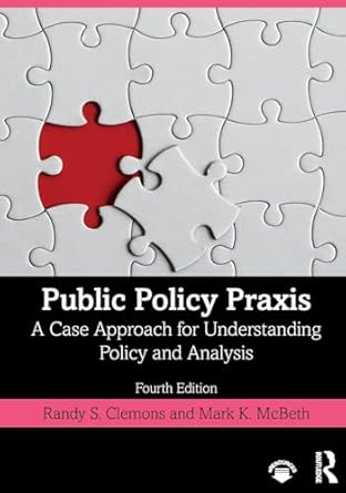 public policy praxis a case approach for understanding policy and analysis 1st edition randy s clemons ,mark