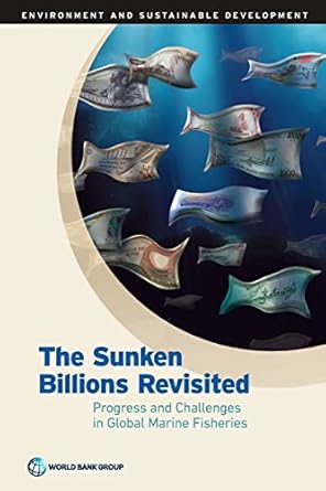 the sunken billions revisited progress and challenges in global marine fisheries 1st edition world bank