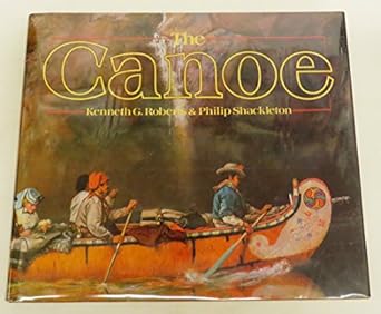 the canoe a history of the craft from panama to the arctic 1st edition kenneth roberts ,philip shackleton